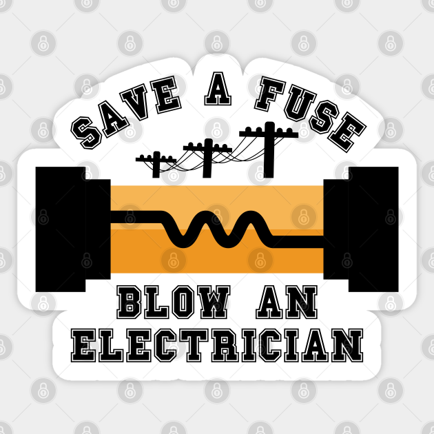 Save a Fuse Blow An Electrician Electrician Sticker TeePublic